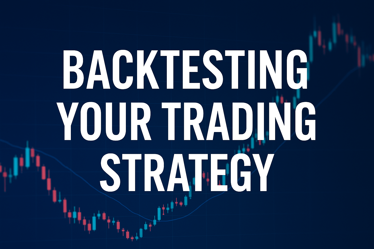 Backtesting Your Trading Strategy: A Key to Confidence and Consistency